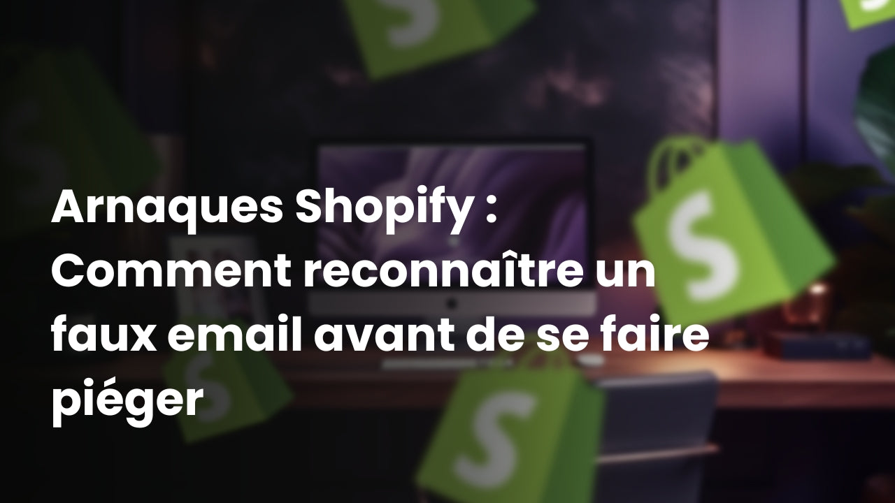 Arnaques Shopify : Comment reconnaître un faux email avant de se faire piéger